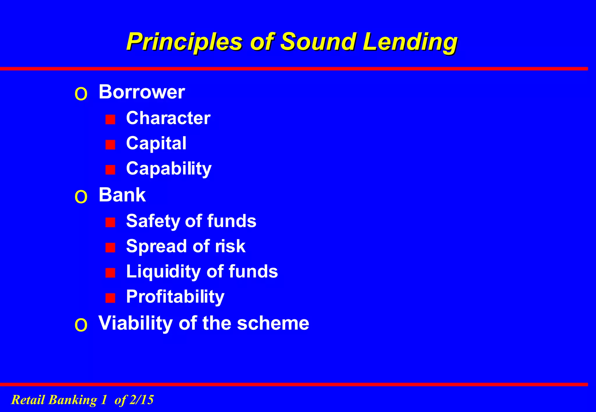 Principles of Sound Lending Borrower Character Capital Capability Bank Safety of funds Spread of risk Liquidity of funds Profitability Viability of the scheme 
