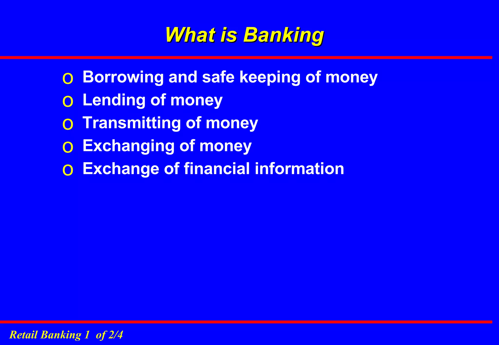 What is Banking Borrowing and safe keeping of money Lending of money Transmitting of money Exchanging of money Exchange of financial information 