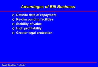 Advantages of Bill Business Definite date of repayment Re-discounting facilities Stability of value High profitability Greater legal protection 