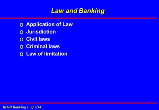 Law and Banking Application of Law Jurisdiction Civil laws Criminal laws Law of limitation 