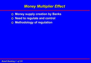Money Multiplier Effect Money supply creation by Banks Need to regulate and control Methodology of regulation  