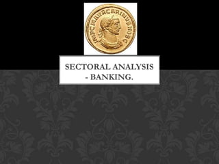 SECTORAL ANALYSIS
    - BANKING.
 