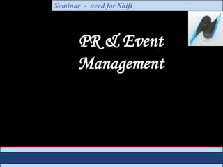 PR & Event
Management
Seminar - need for Shift
 