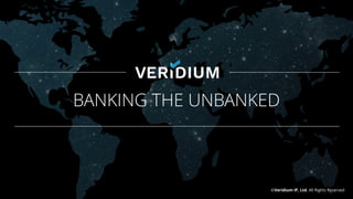 ©Veridium IP, Ltd. All Rights Reserved
BANKING THE UNBANKED
 