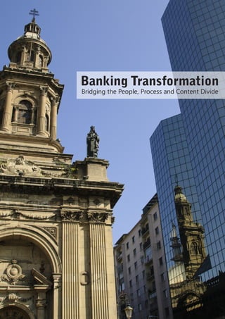 Banking Transformation
Bridging the People, Process and Content Divide
 