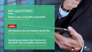 Watch	a	demo	of	NuoDB	on	OpenShiS:		
nuodb.com/openshiY	
	
	
Visit	NuoDB	at	Red	Hat	Summit:	Booth	731!		
nuodb.com/meet-nuodb-red-hat-summit	
	
Summit	presentaMon:	Best	PracMces	for	
OpenShiS	High-Availability	Deployment	
nuodb.com/meet-nuodb-red-hat-summit	
	
ANY QUESTIONS?
 