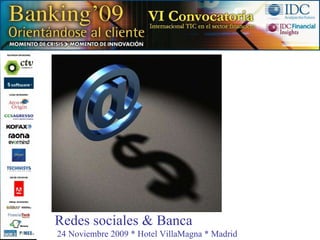 Redes sociales & Banca 24 Noviembre 2009 * Hotel VillaMagna * Madrid 