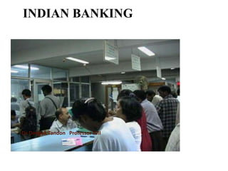 INDIAN BANKING
Dr Deepak Tandon Professor IMI
 