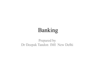 Banking
Prepared by
Dr Deepak Tandon IMI New Delhi
 