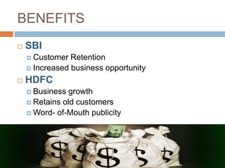 BENEFITS
   SBI
     Customer  Retention
     Increased business opportunity

   HDFC
     Business  growth
     Retains old customers
     Word- of-Mouth publicity
 