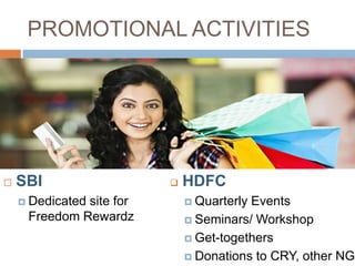 PROMOTIONAL ACTIVITIES




   SBI                     HDFC
     Dedicated
              site for        QuarterlyEvents
     Freedom Rewardz          Seminars/ Workshop

                              Get-togethers

                              Donations to CRY, other NGO
 
