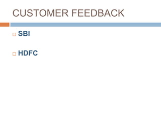 CUSTOMER FEEDBACK
   SBI

   HDFC
 