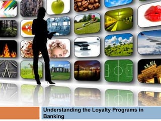BANKING
Understanding the Loyalty Programs in
Banking
 