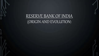 RESERVE BANK OF INDIA
(ORIGIN AND EVOLUTION)
 