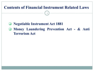 Contents of Financial Instrument Related Laws
 Negotiable Instrument Act 1881
 Money Laundering Prevention Act - & Anti
Terrorism Act
3
 