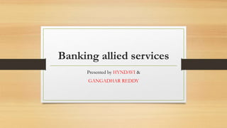 Banking allied services
Presented by HYNDAVI &
GANGADHAR REDDY
 
