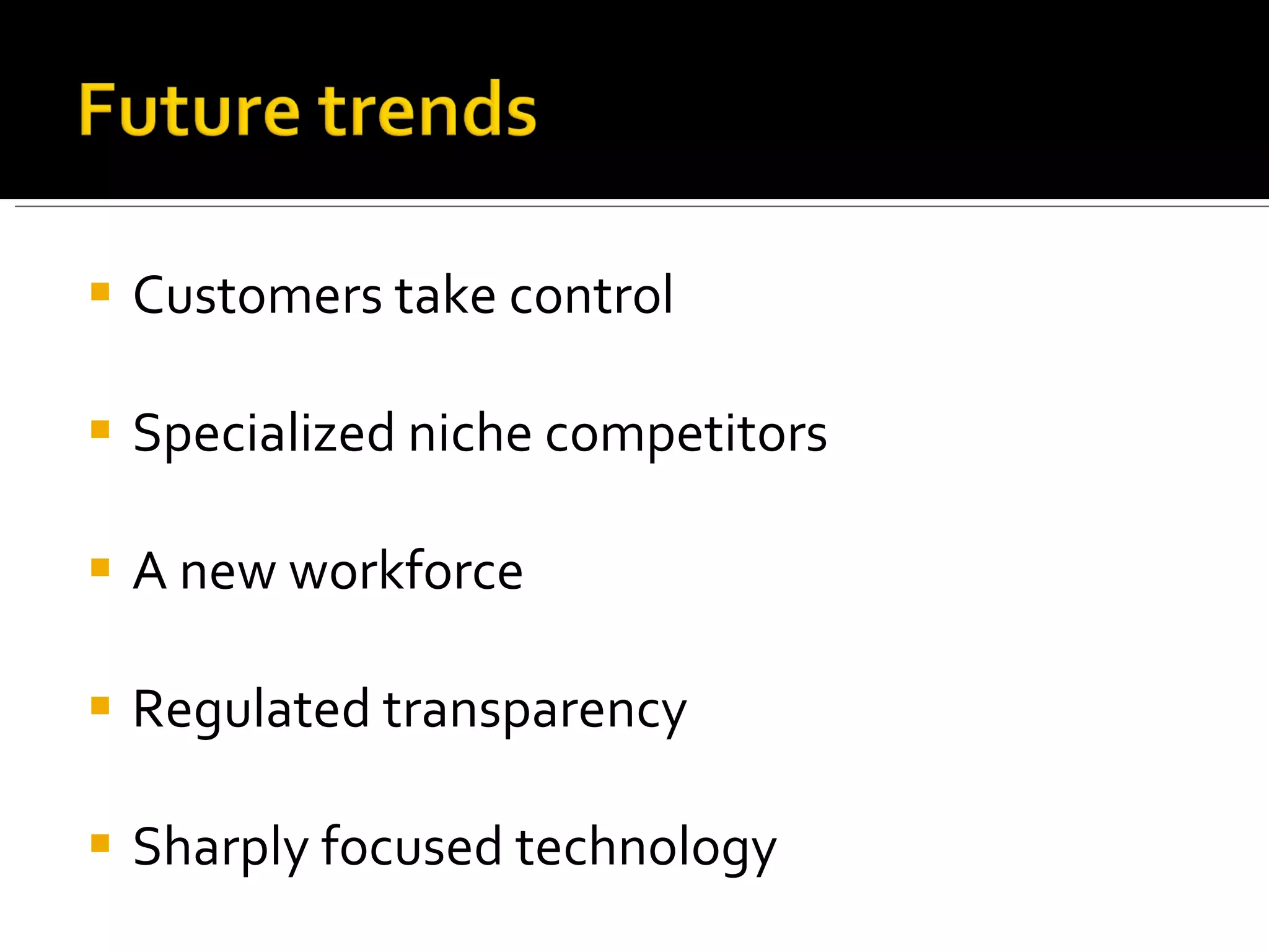 Customers take control Specialized niche competitors A new workforce Regulated transparency Sharply focused technology 
