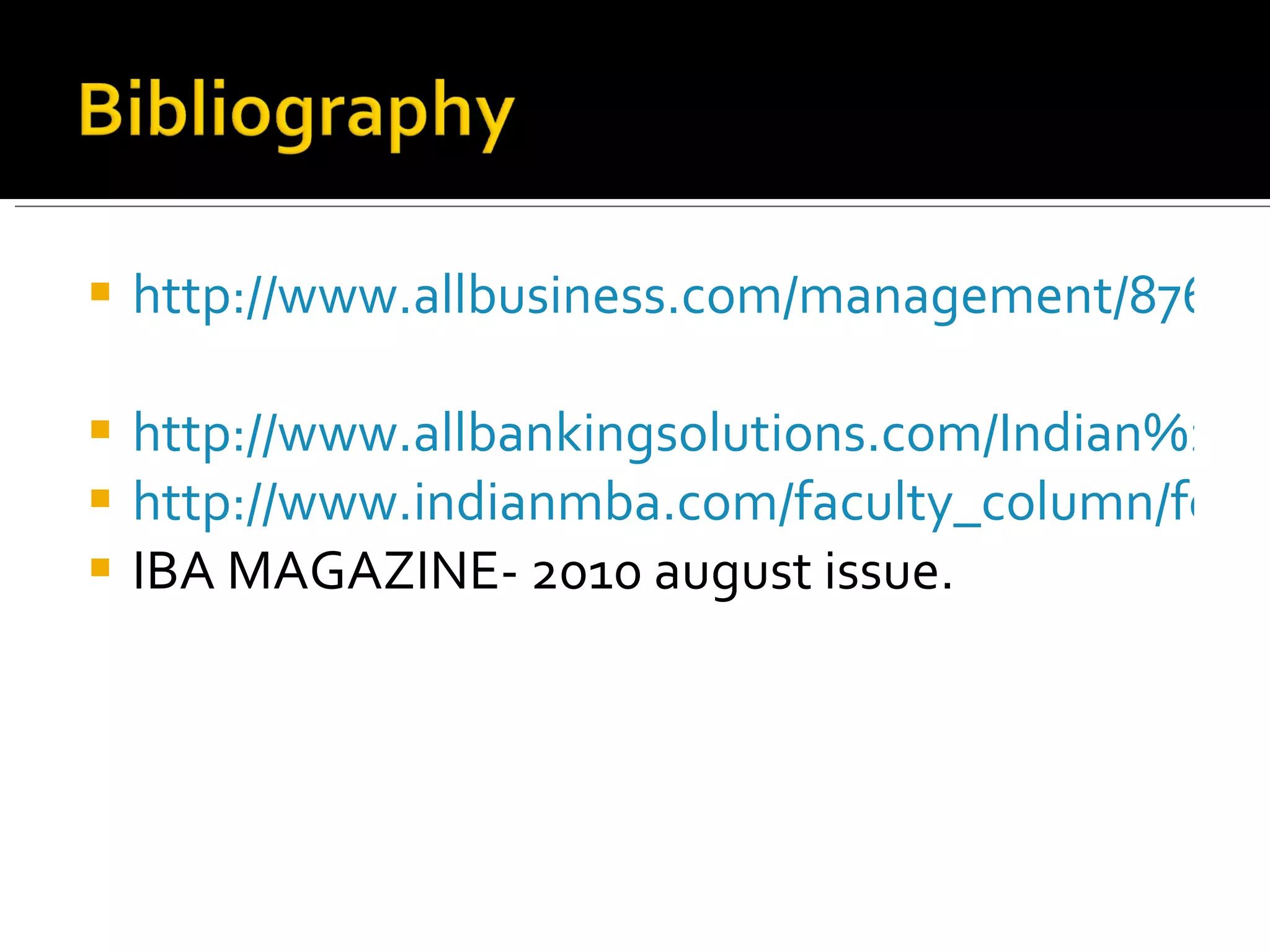 http://www.allbusiness.com/management/876581-1.html   http://www.allbankingsolutions.com/Indian%20Banking%20Sector%20Industry%20Emerging%20Issues%20Challanges-2.htm http://www.indianmba.com/faculty_column/fc173/fc173.html IBA MAGAZINE- 2010 august issue. 