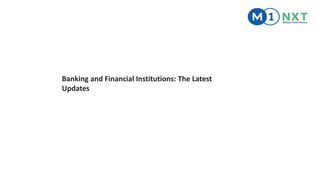 Banking and Financial Institutions: The Latest
Updates
 