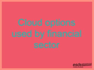 Cloud options
used by financial
sector
 