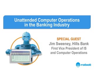 Unattended Computer Operations
in the Banking Industry
SPECIAL GUEST
Jim Sweeney, Hills Bank
First Vice President of IS
and Computer Operations
 