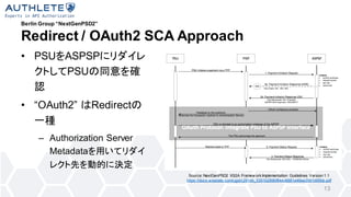 Berlin Group NextGenPSD2
Redirect / OAuth2 SCA Approach
? PSUASPSP˥
ȤPSUͬ_
J
? OAuth2 Redirect
һN
C Authorization Server
Metadataäƥ
쥯ȤӵĤ˛Q
13
Source: NextGenPSD2 XS2A Framew orkImplementation Guidelines Version 1.1
https://docs.wixstatic.com/ugd/c2914b_5351b289bf844c6881e46ee3561d95bb.pdf
 