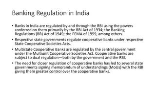 Banking Regulation in India
• Banks in India are regulated by and through the RBI using the powers
conferred on them prima...