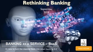 For the use of Mung Ki Woo only
BANKING AS A SERVICE - BAAS
Or how to turn the classical Bank into smart banking 4.0 Mehdi NOUAR
September
2018
 