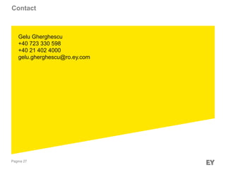 Pagina 27
Contact
Gelu Gherghescu
+40 723 330 598
+40 21 402 4000
gelu.gherghescu@ro.ey.com
 