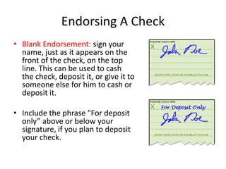 Endorsing A CheckBlank Endorsement: sign your name, just as it appears on the front of the check, on the top line. This can be used to cash the check, deposit it, or give it to someone else for him to cash or deposit it.Include the phrase "For deposit only” above or below your signature, if you plan to deposit your check.
