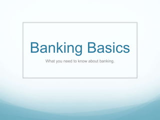 Banking Basics
What you need to know about banking.
 