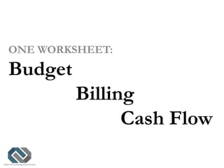 ONE WORKSHEET:
Budget
Billing
Cash Flow
 