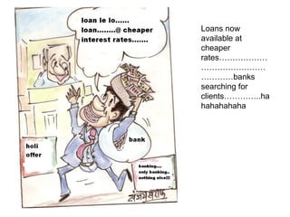 Loans now available at cheaper rates………………………………………………banks searching for clients…………..hahahahahaha 