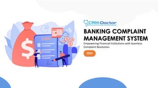 BANKING COMPLAINT
MANAGEMENT SYSTEM
Empowering Financial Institutions with Seamless
Complaint Resolution
2023
 