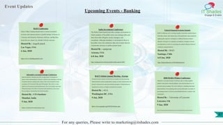 Event Updates
IT Shades
Engage & Enable
For any queries, Please write to marketing@itshades.com
Upcoming Events - Banking
BAFI Conference
Silicon Valley Funding Summit aims to connect accredited
investors and corporate partners to global startups. It focuses on
Consumer and Enterprise, Hardware, Software, and Big Data -
Smart Devices, Smart City, eHealth, FinTech, and more.
Hosted By : AngelLaunch
Las Vegas, USA
6 Jan, 2020
https://www.svfundingsummit.com/
India Investment Conference
The Public Funds Summit provides a unique environment in
which members of the public sector can exchange ideas and
learn from other delegates, money managers, and
consultants. Although attendance is not limited to those in
the public sector, the conference takes aim at topics that are
of particular relevance to public pension funds.
Hosted By : opalgroup
Arizona, USA
6-8 Jan, 2020
https://opalgroup.net/conference/public-funds-summit-2020/
Federal Financial Systems Summit
BAFI Conference aim is to bring together researchers and developers
from data science and related areas with practitioners and consultants
applying the respective techniques in different business-related
domains. Our goal is to stimulate an academic exchange of recent
developments as well as to encourage the mutual influence between
academics and practitioners.
Hosted By : BAFi
Santiago, Chile
6-8 Jan, 2020
http://baficonference.cl/20/default/inicio
Alternative Accounts Europe Conference
India Investment Conference provides an opportunity for delegators to
improve their understanding in reference with key issues that helps in driving
investment decision making in the country. The event is hosted by a joint
association of CFA Society India and CFA Institute. This event is a must
attend for all investment related professionals. The event includes more than
500 professionals in the field of investment and attends the event to learn
from prestigious international and national speakers.
Hosted By : CFA Institute
Mumbai, India
9 Jan, 2020
https://indiaconf.cfainstitute.org/
BAFT Global Annual Meeting - Europe
Financial Systems Summit will provide new insights into the burgeoning
federal financial systems modernization strategy over the coming decade and
beyond. It discusses the near-term and future prospects of federal financial
management systems in a budget constrained environment.
Hosted By : AGA
Washington DC, USA
9 Jan, 2020
https://www.agacgfm.org/FSS/FSS-Home.aspx
2020 MABA Winter Conference
Alternative Accounts Europe Conference aims to bring together
scholars interested in interdisciplinary and critical perspectives on
accounts and accounting. We invite scholars to challenge dominant
representations of accounting and to present alternative accounts of
accounting practice, its diverse and multiple histories, contexts, and
constituents.
Hosted By : University of Leicester
Leicester, UK
9 Jan, 2020
https://www2.le.ac.uk/departments/business/news-and-events/events/2019/AlternativeAccountsEurope2020
87
 