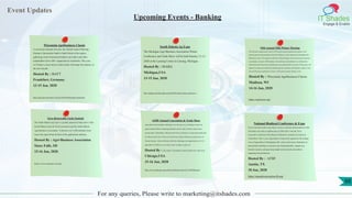 Event Updates
IT Shades
Engage & Enable
For any queries, Please write to marketing@itshades.com
Upcoming Events - Banking
Wisconsin Agribusiness Classic
A consistent attendee favorite, the Global Annual Meeting –
Europe is the premier bank to bank forum in the region,
gathering senior transaction bankers, providers and other
stakeholders from 100+ organizations worldwide. This year,
we’ll take a closer look at what trends will shape the industry in
the new decade.
Hosted By : BAFT
Frankfurt, Germany
13-15 Jan, 2020
https://baft.org/events/show-event?id=3019293&formtype=Registrant
South Dakota Ag Expo
The Michigan Agri-Business Association Winter
Conference and Trade Show will be held January 13-15,
2020 at the Lansing Center in Lansing, Michigan.
Hosted By : MABA
Michigan,USA
13-15 Jan, 2020
http://miagbiz.org/index.php/events/44-2019-maba-winter-conference-1
94th Annual Mid-Winter Meeting
The Wisconsin Agribusiness Classic is Wisconsin's premier agribusiness industry event
drawing interest and participation from all confluences of the industry from throughout the
Midwestern states. The program is held at the Alliant Energy Center each January and boasts
an attendance of nearly 1,400 attendees. The conference and tradeshow is a collaborative
effort between the Wisconsin Agri-Business Association and the University of Wisconsin. The
depth of coverage and exhibits provided through the conference and tradeshow makes it clear
why the Wisconsin Agribusiness Classic is Wisconsin's premier industry event.
Hosted By : Wisconsin Agribusiness Classic
Madison, WI
14-16 Jan, 2020
https://agclassic.org/
Iowa Renewable Fuels Summit
The South Dakota Ag Expo is a jointly sponsored trade show of the
South Dakota Grain & Feed Association and the South Dakota
Agri-Business Association. It attracts over 1,300 attendees from
across the region from all facts of the agribusiness industry.
Hosted By : Agri-Business Association
Sioux Falls, SD
15-16 Jan, 2020
https://www.agexpo-sd.org/
AFBF Annual Convention & Trade Show
Agriculture faced multiple challenges over the past year, including a trade war,
unprecedented Midwest planting problems and an early October winter storm,
among others. Meanwhile, African Swine Fever continues to ravage hog production
in China and the most of the rest of East Asia, along with Russia and portions of
Eastern Europe. Arlan will discuss both the challenges and opportunities for U.S.
agriculture in 2020 as we see these issues continue to play out.
Hosted By : SECURITY TRADERS ASSOCIATION OF CHICAGO
Chicago,USA
15-16 Jan, 2020
https://www.stachicago.org/events/EventDetails.aspx?id=1195645&group=
National Biodiesel Conference & Expo
If you want the inside scoop when it comes to policies and perspectives that
will affect your farm or agribusiness in 2020, don’t miss the 101st
consecutive American Farm Bureau Federation’s Annual Convention &
Trade Show. This is your opportunity to help set the agenda for the leading
voice of agriculture in Washington, DC, and so much more. Participate in
educational workshops to advance your leadership skills, expand your
business acumen, and gain deep insight into the trends and realities
impacting food production.
Hosted By : AFBF
Austin, TX
18 Jan, 2020
https://annualconvention.fb.org/
88
 