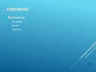 …CONTINUED
8
⚫Derivatives
 Forwards
 Future
 Options
 