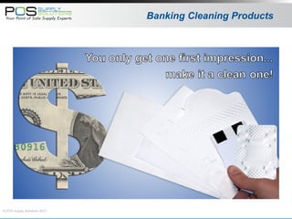 © POS Supply Solutions 2013
Banking Cleaning Products
 