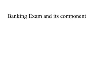 Banking Exam and its component
 