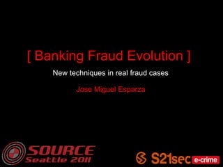 [ Banking Fraud Evolution ]
New techniques in real fraud cases
Jose Miguel Esparza
 