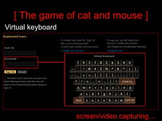 [ The game of cat and mouse ]
Virtual keyboard




                   screen/video capturing…
 