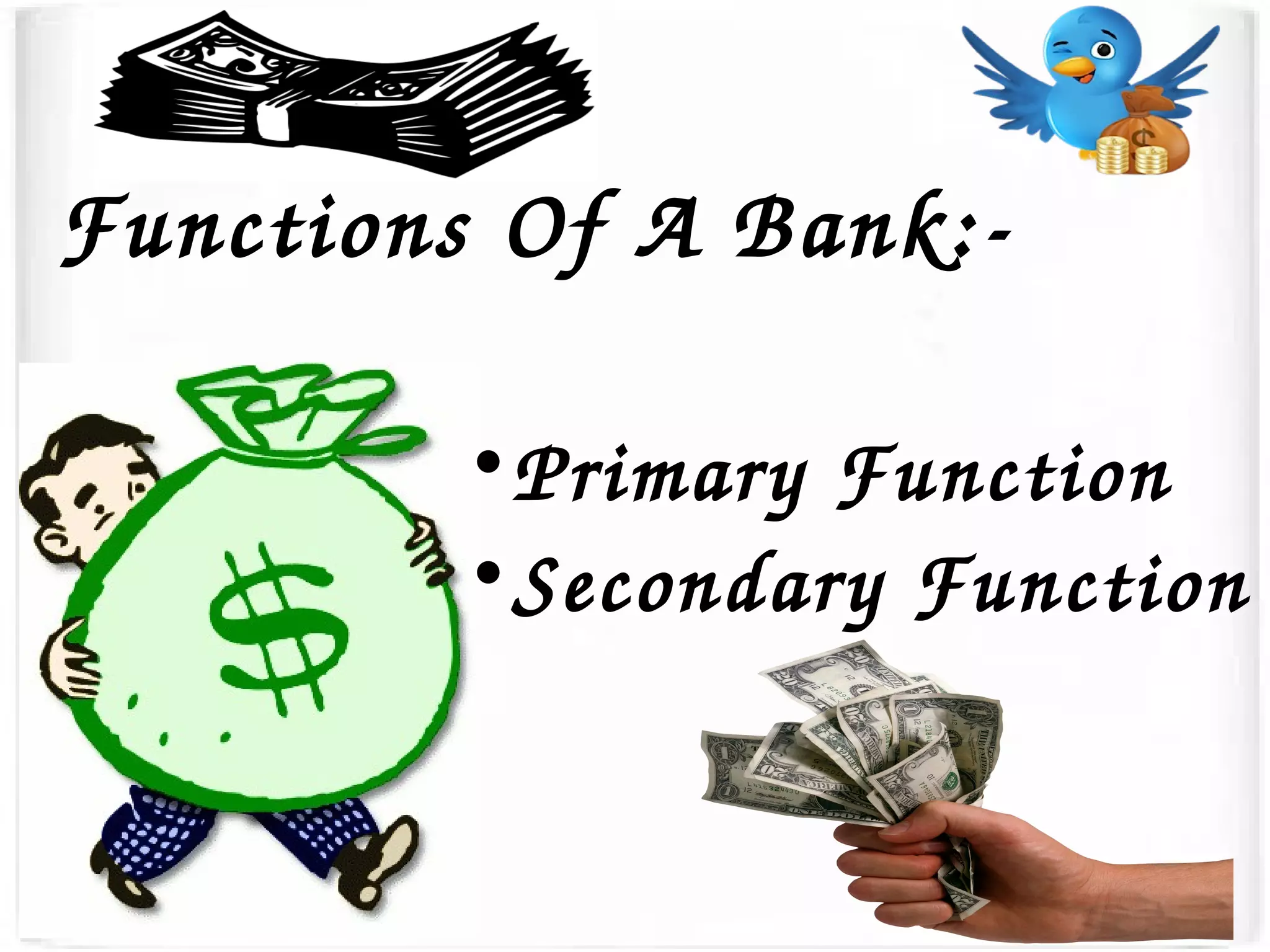 Functions Of A Bank:­

Primary Function

Secondary Function
 