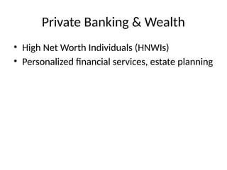 Private Banking & Wealth
• High Net Worth Individuals (HNWIs)
• Personalized financial services, estate planning
 