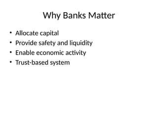 Why Banks Matter
• Allocate capital
• Provide safety and liquidity
• Enable economic activity
• Trust-based system
 