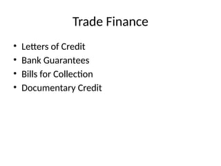Trade Finance
• Letters of Credit
• Bank Guarantees
• Bills for Collection
• Documentary Credit
 