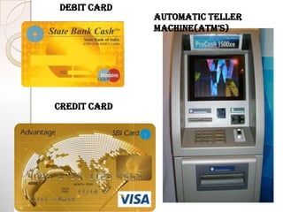 DEBIT CARD
              Automatic Teller
              Machine(aTM’s)




CREDIT CARD
 