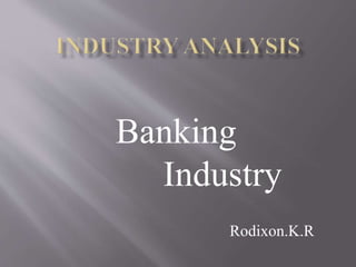 Banking 
Industry 
Rodixon.K.R 
 
