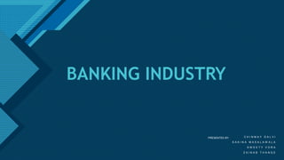 Click to edit Master title style
1
BANKING INDUSTRY
C H I N M A Y D A L V I
S A K I N A M A S A L A W A L A
S W E E T Y V O R A
Z A I N A B T H A N G E
PRESENTED BY:
 