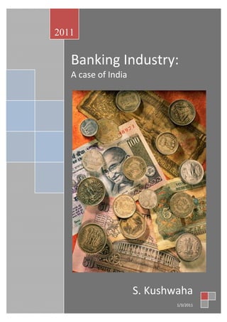 2011

   Banking Industry:
   A case of India




                     S. Kushwaha
                             1/3/2011
 