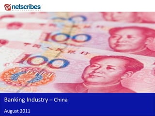 Banking Industry – China
August 2011
 